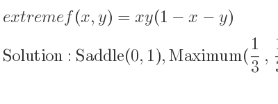 The extreme f(x,y)=xy(1-x-y) is Saddle(0,1),Maximum(1/3 , 1/3)